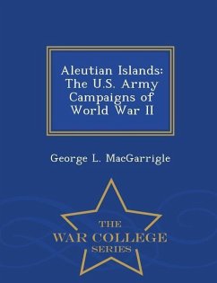 Aleutian Islands: The U.S. Army Campaigns of World War II - War College Series - Macgarrigle, George L.