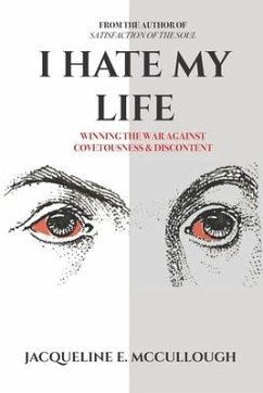 I Hate My Life: Winning The War Against Covetousness & Discontent - McCullough, Jacqueline E.