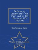Defense in Clausewitz's on War and in FM 100-5 and Hdv 100/100 - War College Series