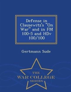 Defense in Clausewitz's on War and in FM 100-5 and Hdv 100/100 - War College Series - Sude, Gertmann