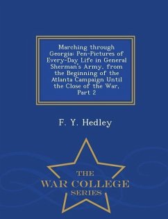 Marching Through Georgia: Pen-Pictures of Every-Day Life in General Sherman's Army, from the Beginning of the Atlanta Campaign Until the Close o - Hedley, F. Y.