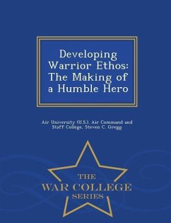 Developing Warrior Ethos: The Making of a Humble Hero - War College Series - Gregg, Steven C.