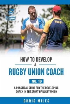 How to Develop a Rugby Union Coach: A Practical Guide for the Developing Coach in the Sport of Rugby Union - Miles, David Christopher