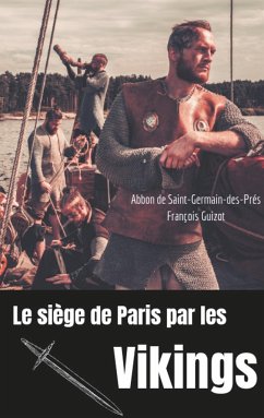 Le siège de Paris par les Vikings (885-887) - de Saint-Germain-des-Prés, Abbon;Guizot, François
