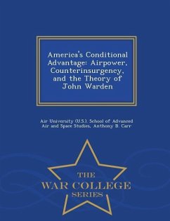 America's Conditional Advantage: Airpower, Counterinsurgency, and the Theory of John Warden - War College Series - Carr, Anthony B.