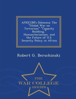 Africom's Dilemma: The Global War on Terrorism Capacity Building, Humanitarianism, and the Future of U.S. Security Policy in Africa - War - Berschinski, Robert G.