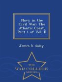 Navy in the Civil War: The Atlantic Coast, Part 1 of Vol. II - War College Series