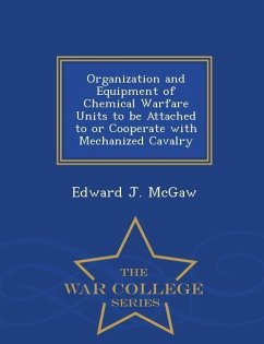 Organization and Equipment of Chemical Warfare Units to Be Attached to or Cooperate with Mechanized Cavalry - War College Series - Mcgaw, Edward J.