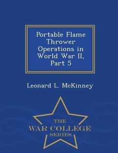 Portable Flame Thrower Operations in World War II, Part 5 - War College Series - Mckinney, Leonard L.