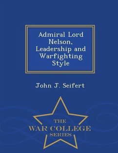 Admiral Lord Nelson, Leadership and Warfighting Style - War College Series - Seifert, John J.