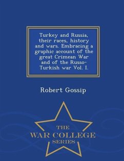 Turkey and Russia, Their Races, History and Wars. Embracing a Graphic Account of the Great Crimean War and of the Russo-Turkish War Vol. I. - War Coll - Gossip, Robert