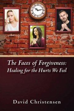 The Faces of Forgiveness: Healing for the Hurts We Feel - Christensen, David A.