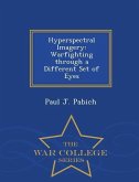 Hyperspectral Imagery: Warfighting Through a Different Set of Eyes - War College Series