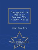 One Against the World; Or, Reuben's War. a Novel. Vol. II. - War College Series