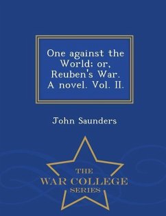 One Against the World; Or, Reuben's War. a Novel. Vol. II. - War College Series - Saunders, John