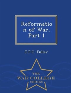 Reformation of War, Part 1 - War College Series - Fuller, J. F. C.