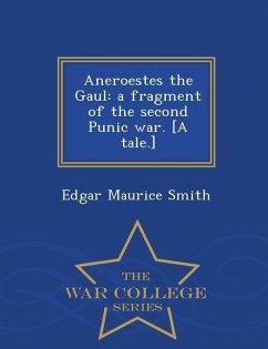 Aneroestes the Gaul: A Fragment of the Second Punic War. [A Tale.] - War College Series - Smith, Edgar Maurice