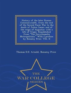 History of the Later Roman Commonwealth, from the End of the Second Punic War to the Death of Julius Cæsar; And of the Reign of Augustus: With a Life - Arnold, Thomas D. D.; Price, Bonamy