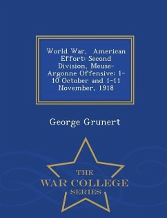 World War, American Effort: Second Division, Meuse-Argonne Offensive: 1-10 October and 1-11 November, 1918 - War College Series - Grunert, George