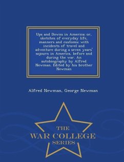 Ups and Downs in America; Or, Sketches of Everyday Life, Manners and Customs; With Incidents of Travel and Adventure During a Seven Years' Sojourn in - Newman, Alfred; Newman, George