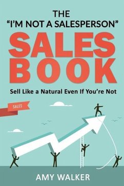 The I'm Not A Salesperson Sales Book: Sell Like A Natural Even If You're Not - Walker, Amy