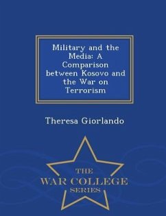 Military and the Media: A Comparison Between Kosovo and the War on Terrorism - War College Series - Giorlando, Theresa