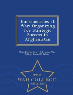 Bureaucracies at War: Organizing for Strategic Success in Afghanistan - War College Series - Bolduc, Donald C.