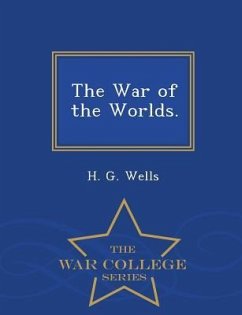 The War of the Worlds. - War College Series - Wells, H. G.