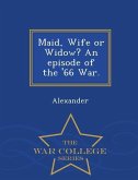 Maid, Wife or Widow? an Episode of the '66 War. - War College Series