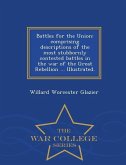 Battles for the Union: Comprising Descriptions of the Most Stubbornly Contested Battles in the War of the Great Rebellion ... Illustrated. -