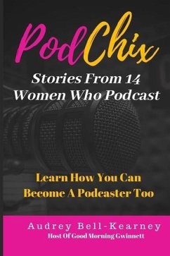 PodChix: 14 Stories From Women Who Podcast & How You Can Become A Podcaster Too - Bell-Kearney, Audrey