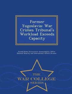 Former Yugoslavia: War Crimes Tribunal's Workload Exceeds Capacity - War College Series