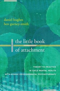 The Little Book of Attachment: Theory to Practice in Child Mental Health with Dyadic Developmental Psychotherapy - Hughes, Daniel A. (Dyadic Developmental Psychotherapy Institute); Gurney-Smith, Ben (Dyadic Developmental Psychotherapy Institute)