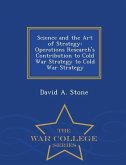 Science and the Art of Strategy: Operations Research's Contribution to Cold War Strategy to Cold War Strategy - War College Series