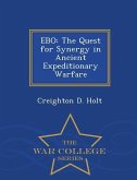 Ebo: The Quest for Synergy in Ancient Expeditionary Warfare - War College Series