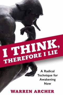 I Think, Therefore I Lie: A Radical Technique for Awakening Now - Archer, Warren