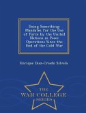 Doing Something: Mandates for the Use of Force by the United Nations in Peace Operations Since the End of the Cold War - War College Se