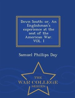 Down South; Or, an Englishman's Experience at the Seat of the American War. Vol. I - War College Series - Day, Samuel Phillips