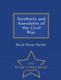 Incidents and Anecdotes of the Civil War. - War College Series