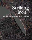 Striking Iron: The Art of African Blacksmiths