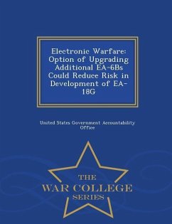 Electronic Warfare: Option of Upgrading Additional EA-6bs Could Reduce Risk in Development of EA-18g - War College Series
