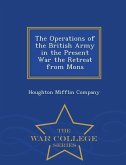 The Operations of the British Army in the Present War the Retreat from Mons - War College Series