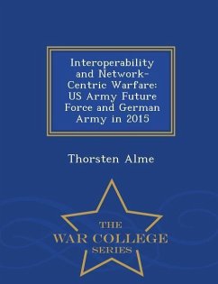 Interoperability and Network-Centric Warfare: US Army Future Force and German Army in 2015 - War College Series - Alme, Thorsten