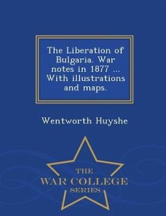 The Liberation of Bulgaria. War Notes in 1877 ... with Illustrations and Maps. - War College Series