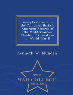 Analytical Guide to the Combined British, American Records of the Mediterranean Theater of Operations in World War II - War College Series - Munden, Kenneth W.