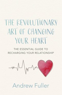 The Revolutionary Art of Changing Your Heart - Fuller, Andrew