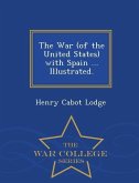 The War (of the United States) with Spain ... Illustrated. - War College Series