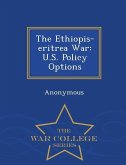 The Ethiopis-Eritrea War: U.S. Policy Options - War College Series