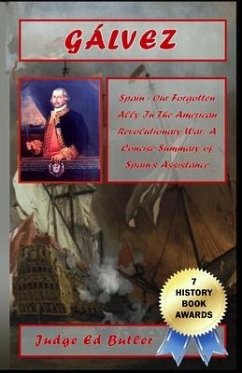 Gálvez: Spain -- Our Forgotten Ally in the American Revolutionary War: A Concise Summary of Spain's Assistance - Butler Sr, Edward F.