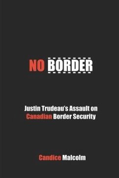 No Border: Justin Trudeau's Assault on Canadian Border Security - Malcolm, Candice